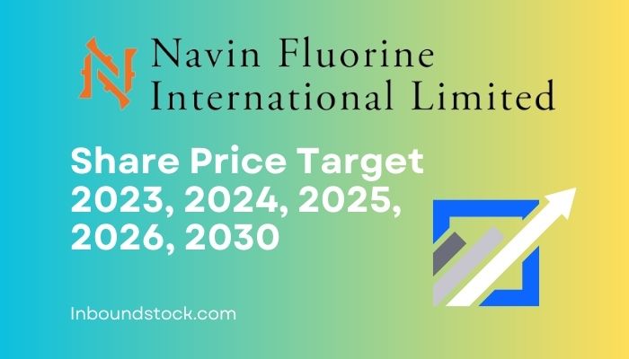 Navin Fluorine Share Price Target 2023 2024 2025 2026 2030